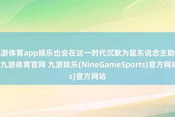 九游体育app娱乐也会在这一时代沉默为鼠东说念主助力-九游体育官网 九游娱乐(NineGameSports)官方网站