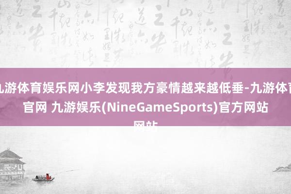 九游体育娱乐网小李发现我方豪情越来越低垂-九游体育官网 九游娱乐(NineGameSports)官方网站